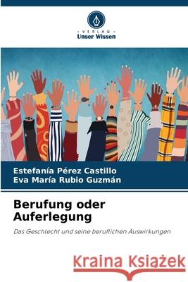 Berufung oder Auferlegung Pérez Castillo, Estefanía, Rubio Guzmán, Eva María 9786203851106 Verlag Unser Wissen - książka