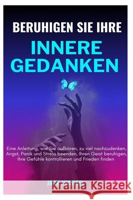 Beruhige deine inneren Gedanken: Eine Anleitung, wie Sie mit dem Überdenken aufhören, Ängste, Furcht, Panik und Stress beenden, Ihren Geist beruhigen und verwalten können Deine Gefühle und finde Fried Jack Michael 9798335201827 Independently Published - książka