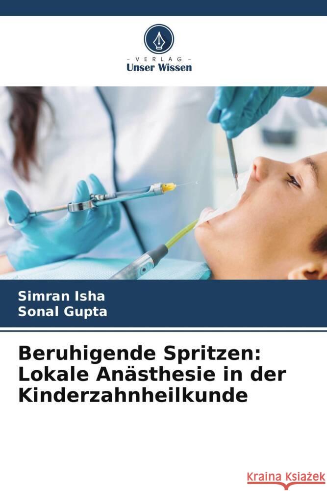 Beruhigende Spritzen: Lokale Anästhesie in der Kinderzahnheilkunde Isha, Simran, Gupta, Sonal 9786206912835 Verlag Unser Wissen - książka