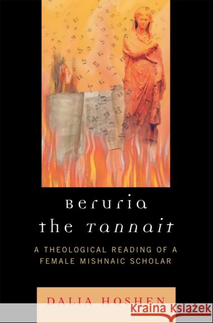 Beruria the Tannait: A Theological Reading of a Female Mishnaic Scholar Hoshen, Dalia 9780761838104 University Press of America - książka