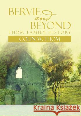 Bervie and Beyond: Thom Family History Thom, Colin W. 9781479781232 Xlibris Corporation - książka