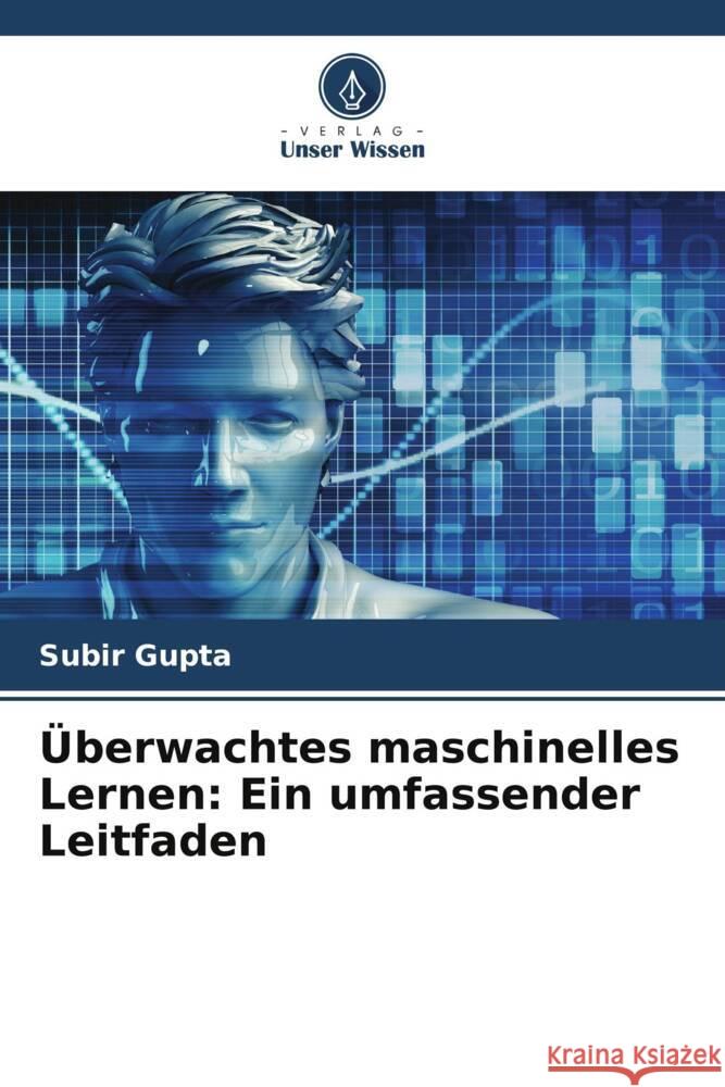Überwachtes maschinelles Lernen: Ein umfassender Leitfaden Gupta, Subir 9786208248369 Verlag Unser Wissen - książka