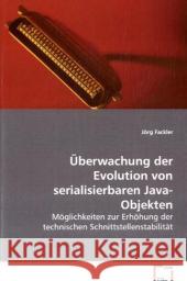 Überwachung der Evolution von serialisierbaren Java-Objekten : Möglichkeiten zur Erhöhung der technischen Schnittstellenstabilität Fackler, Jörg 9783639045994 VDM Verlag Dr. Müller - książka