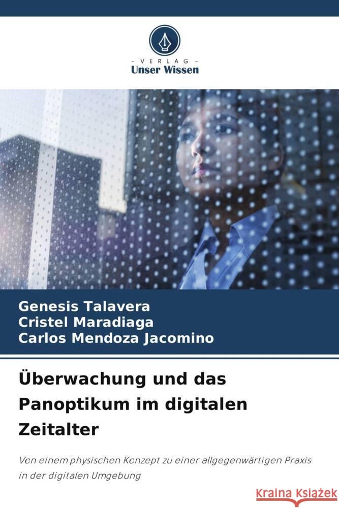 Überwachung und das Panoptikum im digitalen Zeitalter Talavera, Genesis, Maradiaga, Cristel, Mendoza Jacomino, Carlos 9786208632656 Verlag Unser Wissen - książka