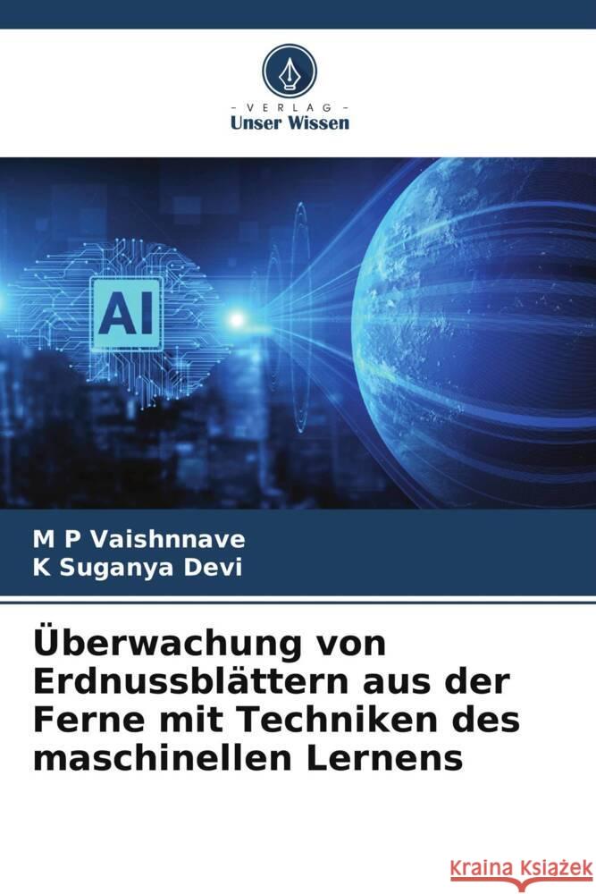 Überwachung von Erdnussblättern aus der Ferne mit Techniken des maschinellen Lernens Vaishnnave, M P, Suganya Devi, K 9786206466222 Verlag Unser Wissen - książka