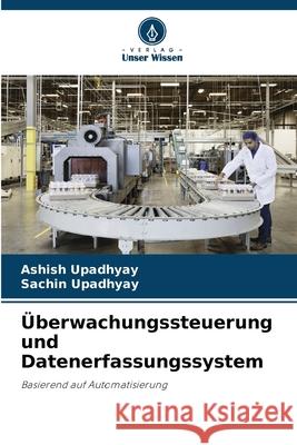 Überwachungssteuerung und Datenerfassungssystem Upadhyay, Ashish, Upadhyay, Sachin 9786203907933 Verlag Unser Wissen - książka