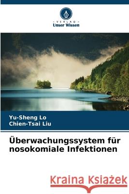 Überwachungssystem für nosokomiale Infektionen Lo, Yu-Sheng, Liu, Chien-Tsai 9786202433914 Verlag Unser Wissen - książka