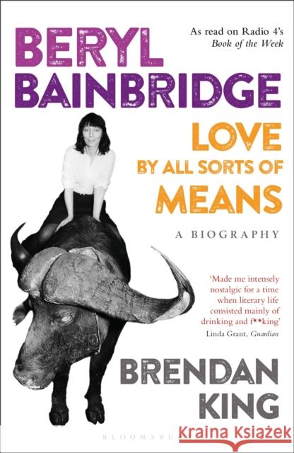 Beryl Bainbridge: Love by All Sorts of Means: A Biography Brendan King 9781472947338 Bloomsbury Publishing PLC - książka