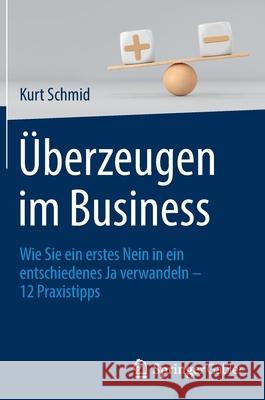 Überzeugen Im Business: Wie Sie Ein Erstes Nein in Ein Entschiedenes Ja Verwandeln - 12 Praxistipps Schmid, Kurt 9783658365639 Springer Fachmedien Wiesbaden - książka