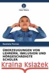 ÜBERZEUGUNGEN VON LEHRERN, INKLUSION UND HÖRGESCHÄDIGTE SCHÜLER Porras, Daniela 9786204499802 Verlag Unser Wissen