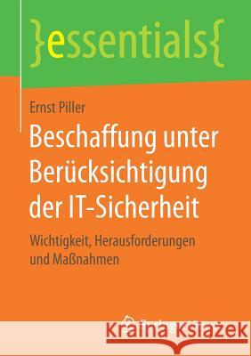 Beschaffung Unter Berücksichtigung Der It-Sicherheit: Wichtigkeit, Herausforderungen Und Maßnahmen Piller, Ernst 9783658185985 Vieweg+Teubner - książka