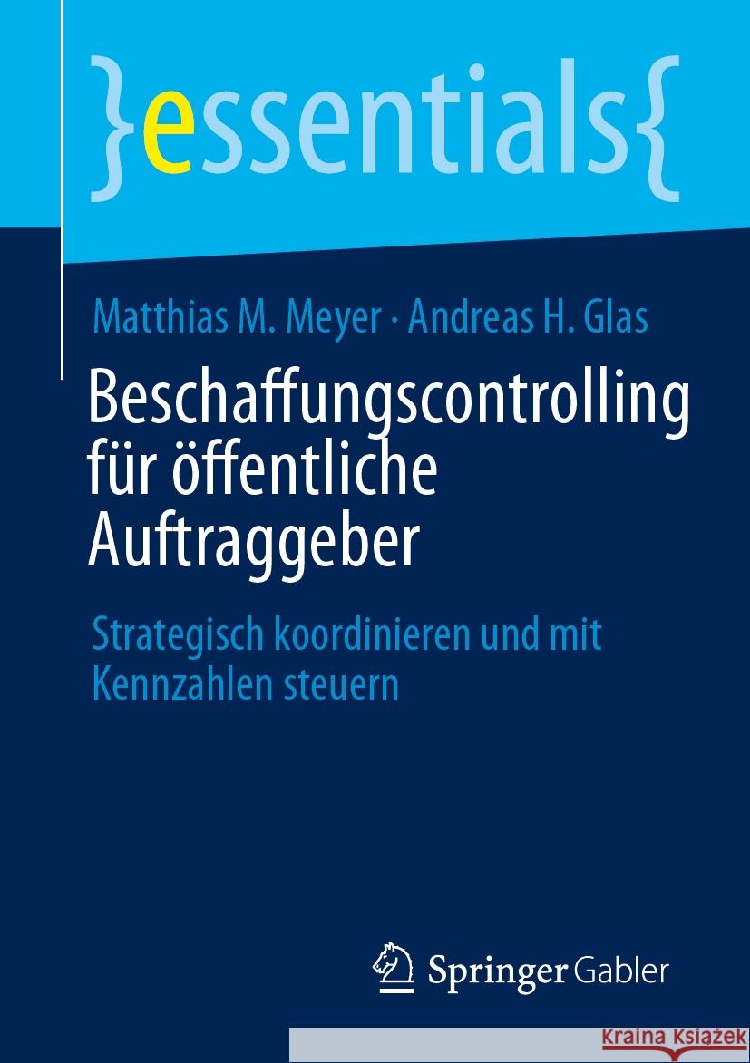 Beschaffungscontrolling F?r ?ffentliche Auftraggeber: Strategisch Koordinieren Und Mit Kennzahlen Steuern Matthias M. Meyer Andreas H. Glas 9783658471187 Springer Gabler - książka