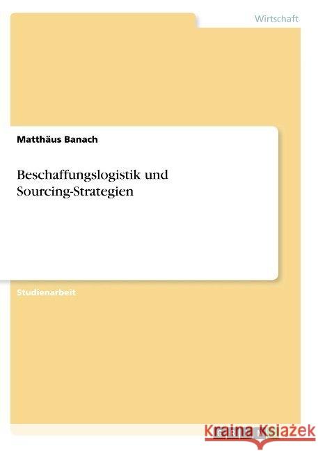 Beschaffungslogistik und Sourcing-Strategien Matthaus Banach 9783668841383 Grin Verlag - książka