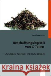 Beschaffungslogistik von C-Teilen : Grundlagen, Konzepte, praktische Beispiele Lausmann, Franziska 9783836478465 VDM Verlag Dr. Müller - książka
