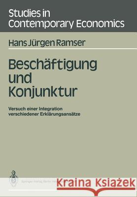 Beschäftigung Und Konjunktur: Versuch Einer Integration Verschiedener Erklärungsansätze Ramser, Hans J. 9783540178590 Springer - książka