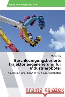 Beschleunigungsbasierte Trajektoriengenerierung für Industrieroboter Engl, Michael 9783639458831 AV Akademikerverlag - książka