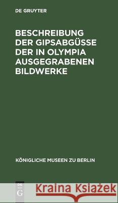 Beschreibung Der Gipsabgüsse Der in Olympia Ausgegrabenen Bildwerke No Contributor 9783112444535 De Gruyter - książka