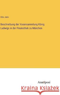 Beschreibung der Vasensammlung Koenig Ludwigs in der Pinakothek zu Munchen Otto Jahn   9783382026073 Anatiposi Verlag - książka