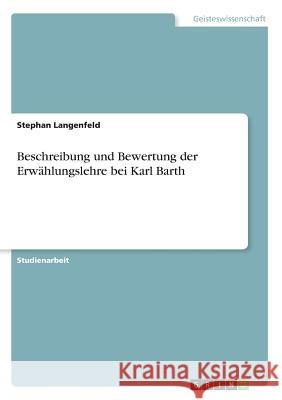 Beschreibung und Bewertung der Erwählungslehre bei Karl Barth Stephan Langenfeld 9783668665149 Grin Verlag - książka
