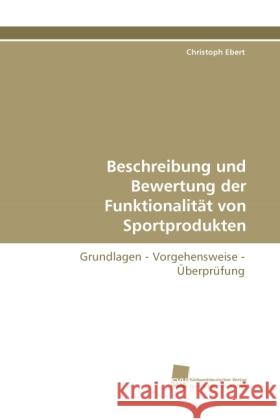 Beschreibung und Bewertung der Funktionalität von Sportprodukten : Grundlagen - Vorgehensweise - Überprüfung Ebert, Christoph 9783838118864 Südwestdeutscher Verlag für Hochschulschrifte - książka