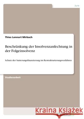 Beschränkung der Insolvenzanfechtung in der Folgeinsolvenz: Schutz der Sanierungsfinanzierung im Restrukturierungsverfahren Mirbach, Thies Lennart 9783346170439 Grin Verlag - książka