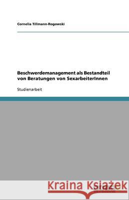 Beschwerdemanagement als Bestandteil von Beratungen von SexarbeiterInnen Cornelia Tillmann-Rogowski 9783640646227 Grin Verlag - książka