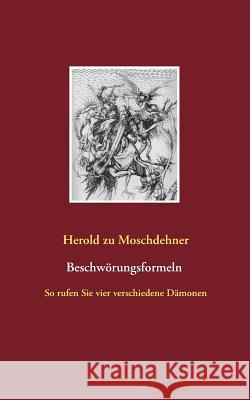 Beschwörungsformeln: So rufen Sie vier verschiedene Dämonen Moschdehner, Herold Zu 9783738635706 Books on Demand - książka