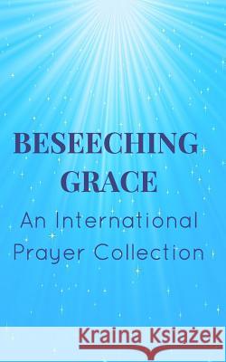 Beseeching Grace: An International Prayer Collection Kim Bond 9781367981072 Blurb - książka