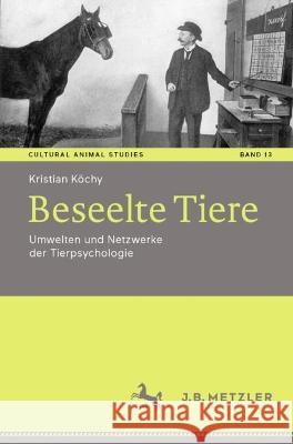 Beseelte Tiere: Umwelten und Netzwerke der Tierpsychologie Köchy, Kristian 9783662652350 Springer Berlin Heidelberg - książka
