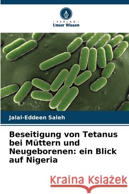 Beseitigung von Tetanus bei Müttern und Neugeborenen: ein Blick auf Nigeria Saleh, Jalal-Eddeen 9786205640609 Verlag Unser Wissen - książka