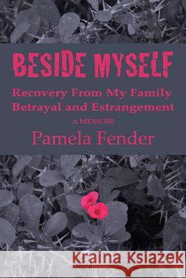 Beside Myself: A Memoir: Recovery from My Family Betrayal and Estrangement Pamela Fender Robbi Sommers Bryant Louise Gunderson Shimon 9781480005723 Createspace - książka