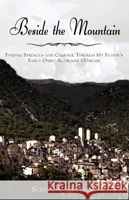 Beside the Mountain: Finding Strength and Courage Through My Father's Early Onset Alzheimer's Disease Stefania Silvestri 9780985727208 Stefania Silvestri - książka