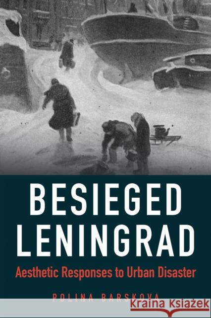 Besieged Leningrad: Aesthetic Responses to Urban Disaster Polina Barskova 9780875807720 Northern Illinois University Press - książka