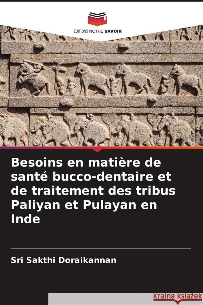Besoins en matière de santé bucco-dentaire et de traitement des tribus Paliyan et Pulayan en Inde doraikannan, sri sakthi 9786205096079 Editions Notre Savoir - książka