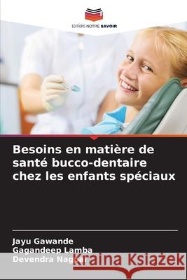 Besoins en matière de santé bucco-dentaire chez les enfants spéciaux Gawande, Jayu, Lamba, Gagandeep, Nagpal, Devendra 9786209105975 Editions Notre Savoir - książka