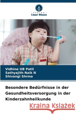 Besondere Bedürfnisse in der Gesundheitsversorgung in der Kinderzahnheilkunde Patil, Vidhina UB, Naik N, Sathyajith, Shrma, Shivangi 9786209767166 Verlag Unser Wissen - książka