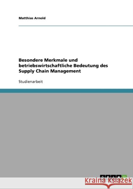 Besondere Merkmale und betriebswirtschaftliche Bedeutung des Supply Chain Management Matthias Arnold 9783638787918 Grin Verlag - książka