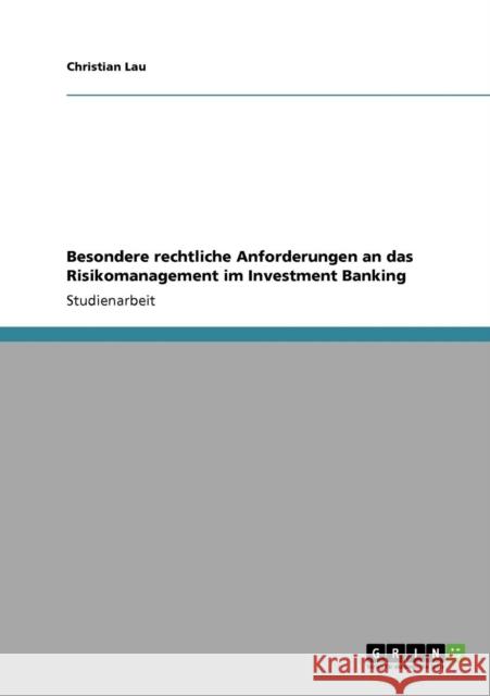 Besondere rechtliche Anforderungen an das Risikomanagement im Investment Banking Christian Lau 9783640773084 Grin Verlag - książka