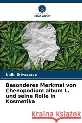 Besonderes Merkmal von Chenopodium album L. und seine Rolle in Kosmetika Nidhi Srivastava 9786205672891 Verlag Unser Wissen - książka