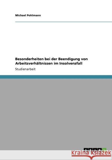 Besonderheiten bei der Beendigung von Arbeitsverhältnissen im Insolvenzfall Pohlmann, Michael 9783640306596 Grin Verlag - książka