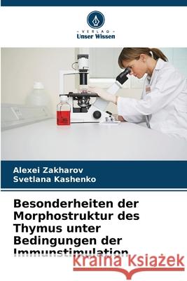 Besonderheiten der Morphostruktur des Thymus unter Bedingungen der Immunstimulation Alexei Zakharov   9786205322468 Verlag Unser Wissen - książka