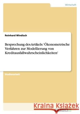 Besprechung des Artikels: 'Ökonometrische Verfahren zur Modellierung von Kreditausfallwahrscheinlichkeiten' Reinhard Windisch 9783638927543 Grin Verlag - książka