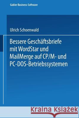 Bessere Geschäftsbriefe Mit WordStar Und Mailmerge: Auf Cp/M- Und Pc-Dos-Betriebssystemen Schoenwald, Ulrich 9783409192200 Springer - książka