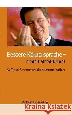 Bessere Körpersprache - mehr erreichen: 52 Tipps für nonverbale Kommunikation Moesslang, Michael 9783735718679 Books on Demand - książka