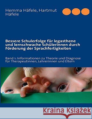 Bessere Schulerfolge für legasthene und lernschwache Schülerinnen durch Förderung der Sprachfertigkeiten: Band 1: Informationen zu Theorie und Diagnos Häfele, Hemma 9783837090192 Bod - książka