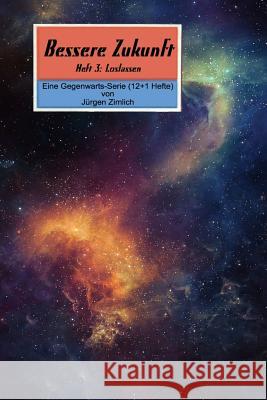 Bessere Zukunft - Heft 03: Heft 03 - Loslassen Juergen Zimlich 9781507894187 Createspace Independent Publishing Platform - książka