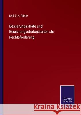 Besserungsstrafe und Besserungsstrafanstalten als Rechtsforderung Karl D a Röder 9783752596229 Salzwasser-Verlag - książka