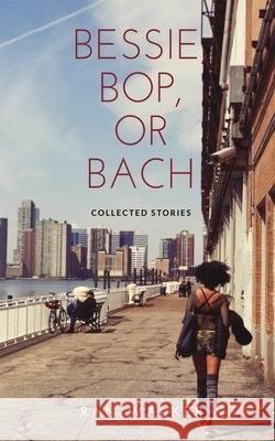 Bessie, Bop, or Bach: Collected Stories Ran Walker 9781020001093 45 Alternate Press, LLC - książka