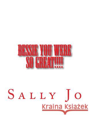 Bessie YOU WERE SO GREAT!!!! Jo, Sally 9781517760403 Createspace - książka