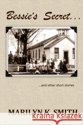 Bessie's Secret: and other short stories Smith, Marilyn K. 9781543209600 Createspace Independent Publishing Platform - książka